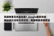 英国哪里买房最划算？Zoopla最新调查揭秘房价洼地与天价区，英国哪里房租便宜