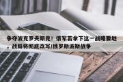 争夺波克罗夫斯克！俄军若拿下这一战略要地，战局将彻底改写/俄罗斯波斯战争