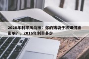 2026年利率风向标：你的钱袋子将如何被影响？，2016年利率多少