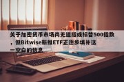 关于加密货币市场尚无道指或标普500指数，但Bitwise新推ETF正逐步填补这一空白的信息