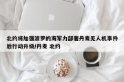北约将加强波罗的海军力部署丹麦无人机事件后行动升级/丹麦 北约