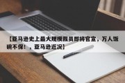 【亚马逊史上最大规模裁员即将官宣，万人饭碗不保！，亚马逊近况】