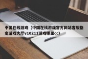 中国在线游戏（中国在线游戏官方网站客服指定游戏大厅v10211游戏哪里cc）