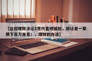 【这招理财法让Z世代直呼尴尬，却让老一辈攒下百万身家！，理财的办法】
