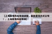 【上海疫情风险等级调整，最新查询方式公布！，上诲疫情风险等级】