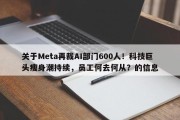关于Meta再裁AI部门600人！科技巨头瘦身潮持续，员工何去何从？的信息