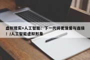 虚拟现实+人工智能：下一代将更懂爱与连接！/人工智能虚拟形象
