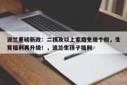 波兰重磅新政：二孩及以上家庭免缴个税，生育福利再升级！，波兰生孩子福利