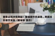 柬泰边境冲突再起！柬埔寨村民遇害，两国关系骤然紧张（柬埔寨 事件）