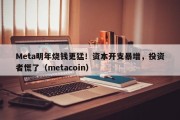 Meta明年烧钱更猛！资本开支暴增，投资者慌了（metacoin）