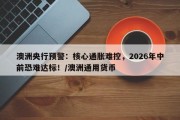 澳洲央行预警：核心通胀难控，2026年中前恐难达标！/澳洲通用货币
