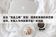 包含“盲盒上瘾”背后：扭蛋机带来的多巴胺狂欢，年轻人为何欲罢不能？的词条