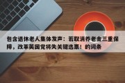包含退休老人集体发声：若取消养老金三重保障，改革英国党将失关键选票！的词条