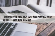 【俄罗斯学生被征召入伍引发国内危机，舆论哗然！，俄罗斯学生入境】