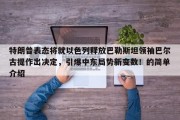 特朗普表态将就以色列释放巴勒斯坦领袖巴尔古提作出决定，引爆中东局势新变数！的简单介绍