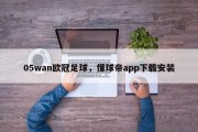 05wan欧冠足球，懂球帝app下载安装