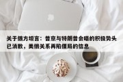 关于俄方坦言：普京与特朗普会晤的积极势头已消散，美俄关系再陷僵局的信息