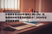 社保局官宣2026年福利上调2.8%！这笔钱将如何改变你的钱袋子？/2020年社保局最新通知