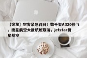 【突发】空客紧急召回！数千架A320停飞，捷星航空大批航班取消，jetstar捷星航空
