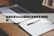 超级玩家dota2/超级玩家版和普通版区别