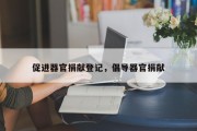 促进器官捐献登记，倡导器官捐献