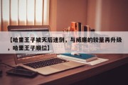 【哈里王子被天后迷倒，与威廉的较量再升级，哈里王子顺位】