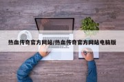热血传奇官方网站/热血传奇官方网站电脑版