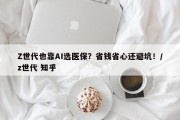 Z世代也靠AI选医保？省钱省心还避坑！/z世代 知乎