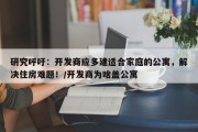 研究呼吁：开发商应多建适合家庭的公寓，解决住房难题！/开发商为啥盖公寓