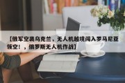 【俄军空袭乌克兰，无人机越境闯入罗马尼亚领空！，俄罗斯无人机作战】