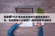 美国砸750万美元收买非洲小国接收遣返人员，背后藏着什么秘密？/美国援助非洲粮食