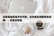 谷歌面临欧盟天价罚款，主动提出调整搜索结果！，欧盟谷歌案