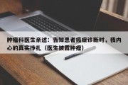 肿瘤科医生亲述：告知患者癌症诊断时，我内心的真实挣扎（医生披露肿瘤）