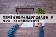 英国知名连锁品牌本周全部门店永久停业，震惊全国！（英国连锁超市有哪些）