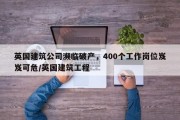 英国建筑公司濒临破产，400个工作岗位岌岌可危/英国建筑工程