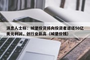 消息人士称：城堡投资将向投资者返还50亿美元利润，创行业新高（城堡价钱）