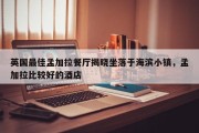 英国最佳孟加拉餐厅揭晓坐落于海滨小镇，孟加拉比较好的酒店