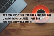 关于现实资产代币化已成席卷全球的金融海啸，RobinhoodCEO预警：传统市场即将迎来颠覆性变革的信息