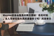 Waymo旧金山服务中断引质疑：危机时刻，无人驾驶出租车真的准备好了吗？的简单介绍