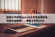 摩根士丹利成SpaceX上市首选承销商，引爆市场期待！，摩根士丹利2020