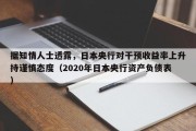 据知情人士透露，日本央行对干预收益率上升持谨慎态度（2020年日本央行资产负债表）