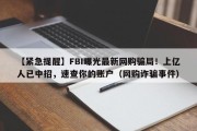 【紧急提醒】FBI曝光最新网购骗局！上亿人已中招，速查你的账户（网购诈骗事件）