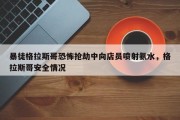暴徒格拉斯哥恐怖抢劫中向店员喷射氨水，格拉斯哥安全情况