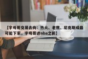 【字母哥交易去向：热火、老鹰、尼克斯成最可能下家，字母哥进nba之前】