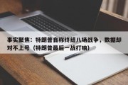 事实聚焦：特朗普自称终结八场战争，数据却对不上号（特朗普最后一战打响）