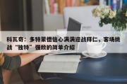 科瓦奇：多特蒙德信心满满迎战拜仁，客场挑战“独特”强敌的简单介绍