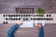 关于英国健康安全局发布72小时预警，多地“寒冷健康警报”拉响，专家详解应对措施的信息