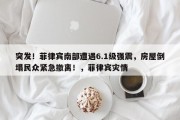 突发！菲律宾南部遭遇6.1级强震，房屋倒塌民众紧急撤离！，菲律宾灾情