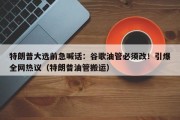 特朗普大选前急喊话：谷歌油管必须改！引爆全网热议（特朗普油管搬运）