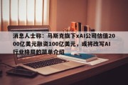 消息人士称：马斯克旗下xAI公司估值2000亿美元融资100亿美元，或将改写AI行业格局的简单介绍